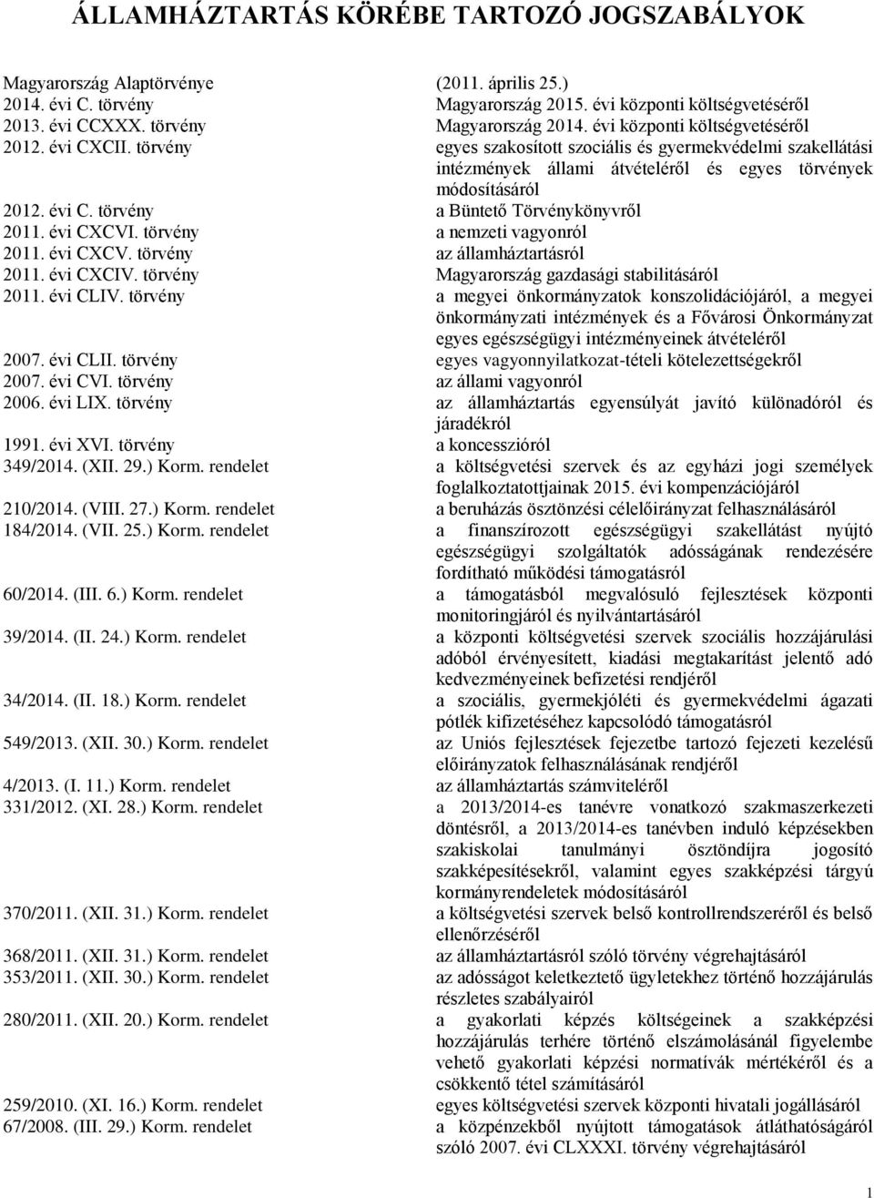 törvény egyes szakosított szociális és gyermekvédelmi szakellátási intézmények állami átvételéről és egyes törvények módosításáról 2012. évi C. törvény a Büntető Törvénykönyvről 2011. évi CXCVI.