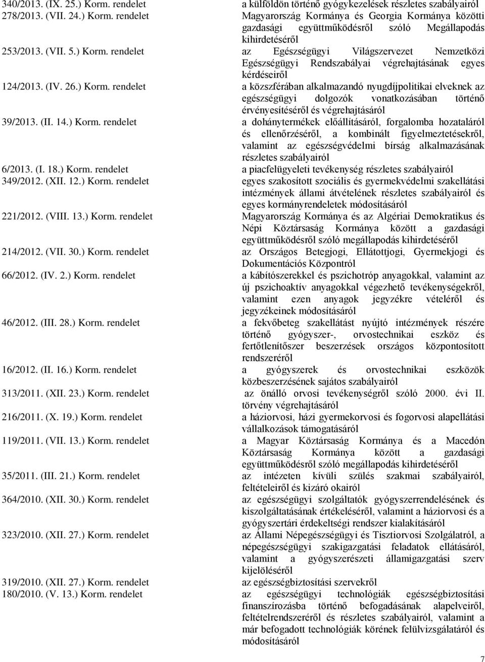 (II. 14.) Korm. rendelet a dohánytermékek előállításáról, forgalomba hozataláról és ellenőrzéséről, a kombinált figyelmeztetésekről, valamint az egészségvédelmi bírság alkalmazásának részletes 6/2013.