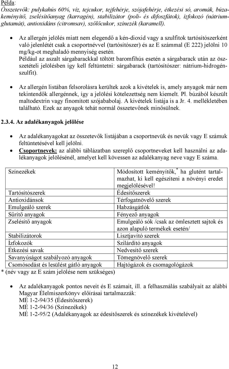 Az allergén jelölés miatt nem elegendő a kén-dioxid vagy a szulfitok tartósítószerként való jelenlétét csak a csoportnévvel (tartósítószer) és az E számmal (E 222) jelölni 10 mg/kg-ot meghaladó