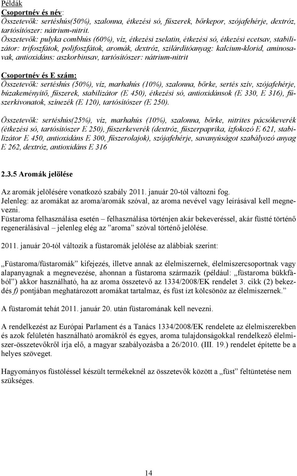 antioxidáns: aszkorbinsav, tartósítószer: nátrium-nitrit Csoportnév és E szám: Összetevők: sertéshús (50%), víz, marhahús (10%), szalonna, bőrke, sertés szív, szójafehérje, búzakeményítő, fűszerek,