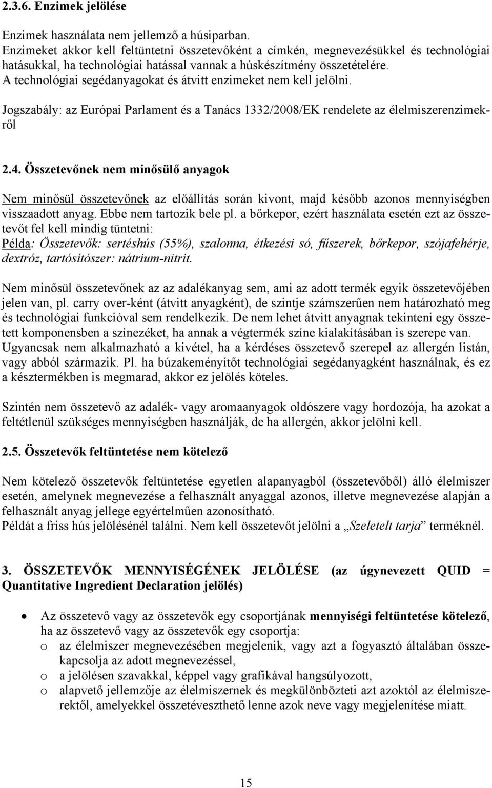 A technológiai segédanyagokat és átvitt enzimeket nem kell jelölni. Jogszabály: az Európai Parlament és a Tanács 1332/2008/EK rendelete az élelmiszerenzimekről 2.4.