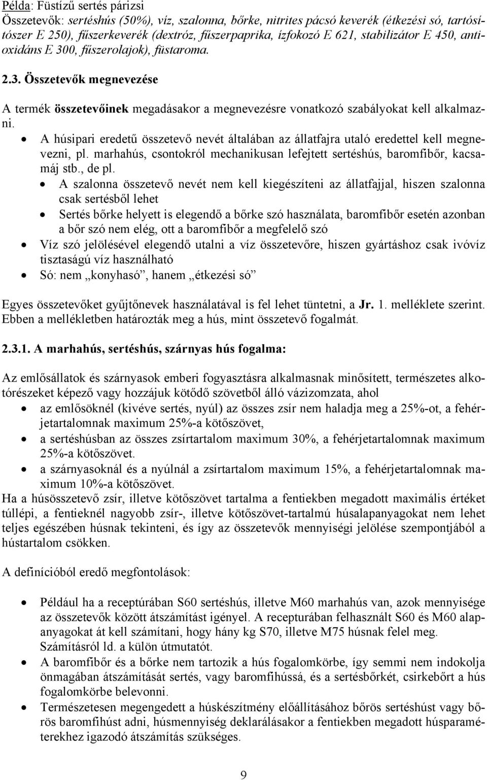 A húsipari eredetű összetevő nevét általában az állatfajra utaló eredettel kell megnevezni, pl. marhahús, csontokról mechanikusan lefejtett sertéshús, baromfibőr, kacsamáj stb., de pl.