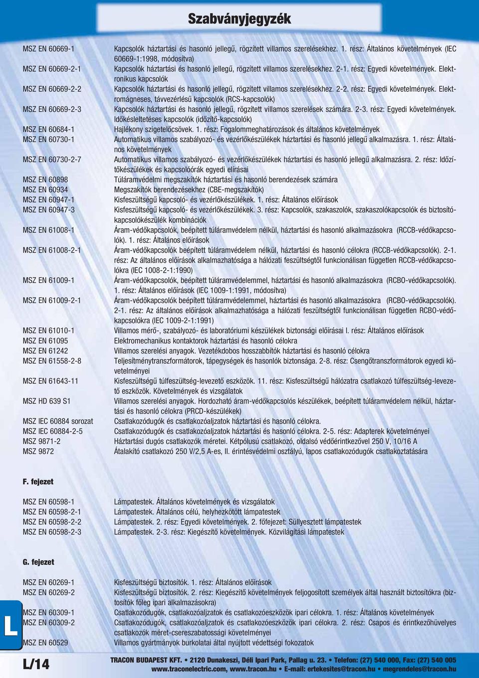 Elektronikus kapcsolók MSZ EN 60669-2-2 Kapcsolók háztartási és hasonló jellegű, rögzített villamos szerelésekhez. 2-2. rész: Egyedi követelmények.