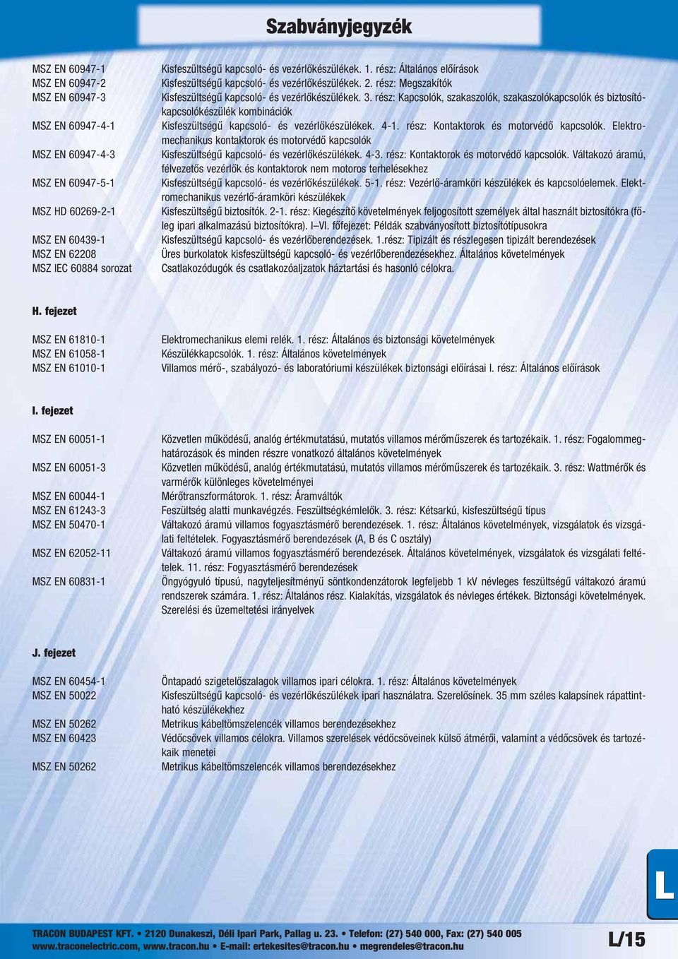 rész: Kapcsolók, szakaszolók, szakaszolókapcsolók és biztosítókapcsolókészülék kombinációk MSZ EN 60947-4-1 Kis fe szült sé gű kap cso ló- és ve zér lő ké szü lé kek. 4-1.