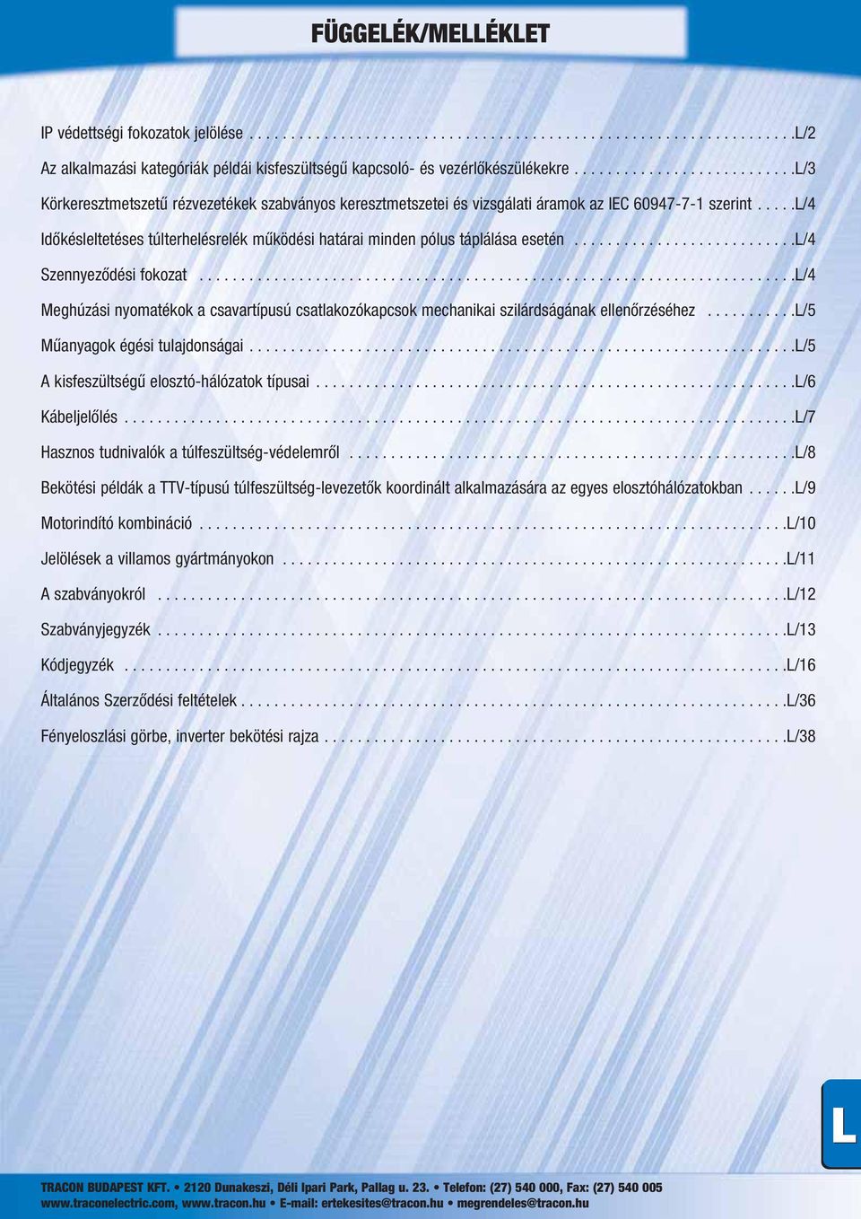 ....l/4 Időkésleltetéses túlterhelésrelék működési határai minden pólus táplálása esetén...........................l/4 Szennyeződési fokozat.