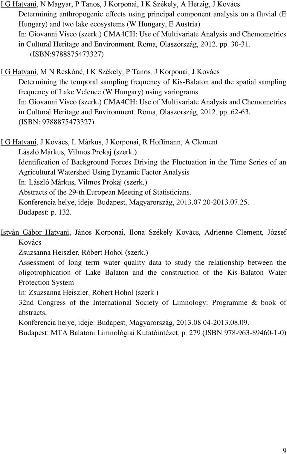 (ISBN:9788875473327) I G Hatvani, M N Reskóné, I K Székely, P Tanos, J Korponai, J Kovács Determining the temporal sampling frequency of Kis-Balaton and the spatial sampling frequency of Lake Velence