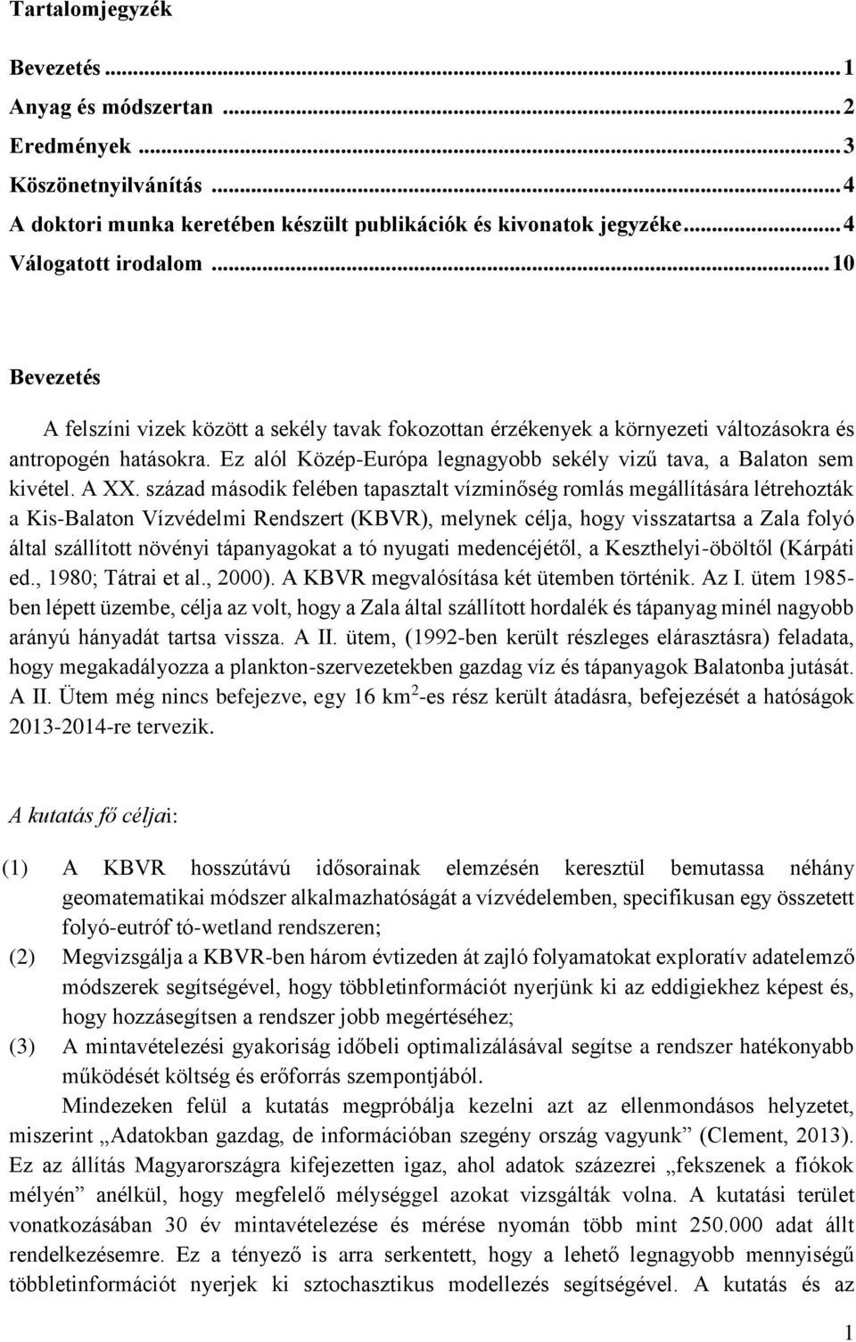 A XX. század második felében tapasztalt vízminőség romlás megállítására létrehozták a Kis-Balaton Vízvédelmi Rendszert (KBVR), melynek célja, hogy visszatartsa a Zala folyó által szállított növényi