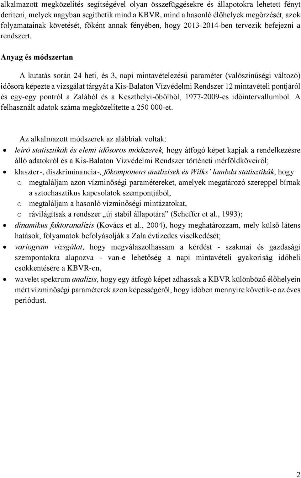 Anyag és módszertan A kutatás során 24 heti, és 3, napi mintavételezésű paraméter (valószínűségi változó) idősora képezte a vizsgálat tárgyát a Kis-Balaton Vízvédelmi Rendszer 12 mintavételi