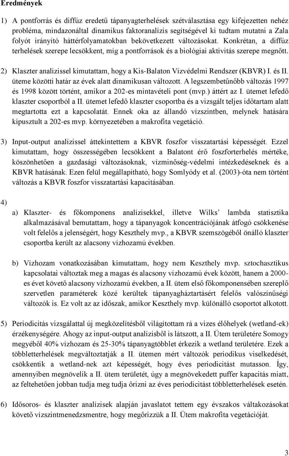 2) Klaszter analízissel kimutattam, hogy a Kis-Balaton Vízvédelmi Rendszer (KBVR) I. és II. üteme közötti határ az évek alatt dinamikusan változott.