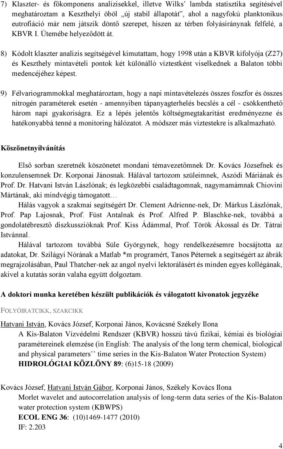 8) Kódolt klaszter analízis segítségével kimutattam, hogy 1998 után a KBVR kifolyója (Z27) és Keszthely mintavételi pontok két különálló víztestként viselkednek a Balaton többi medencéjéhez képest.