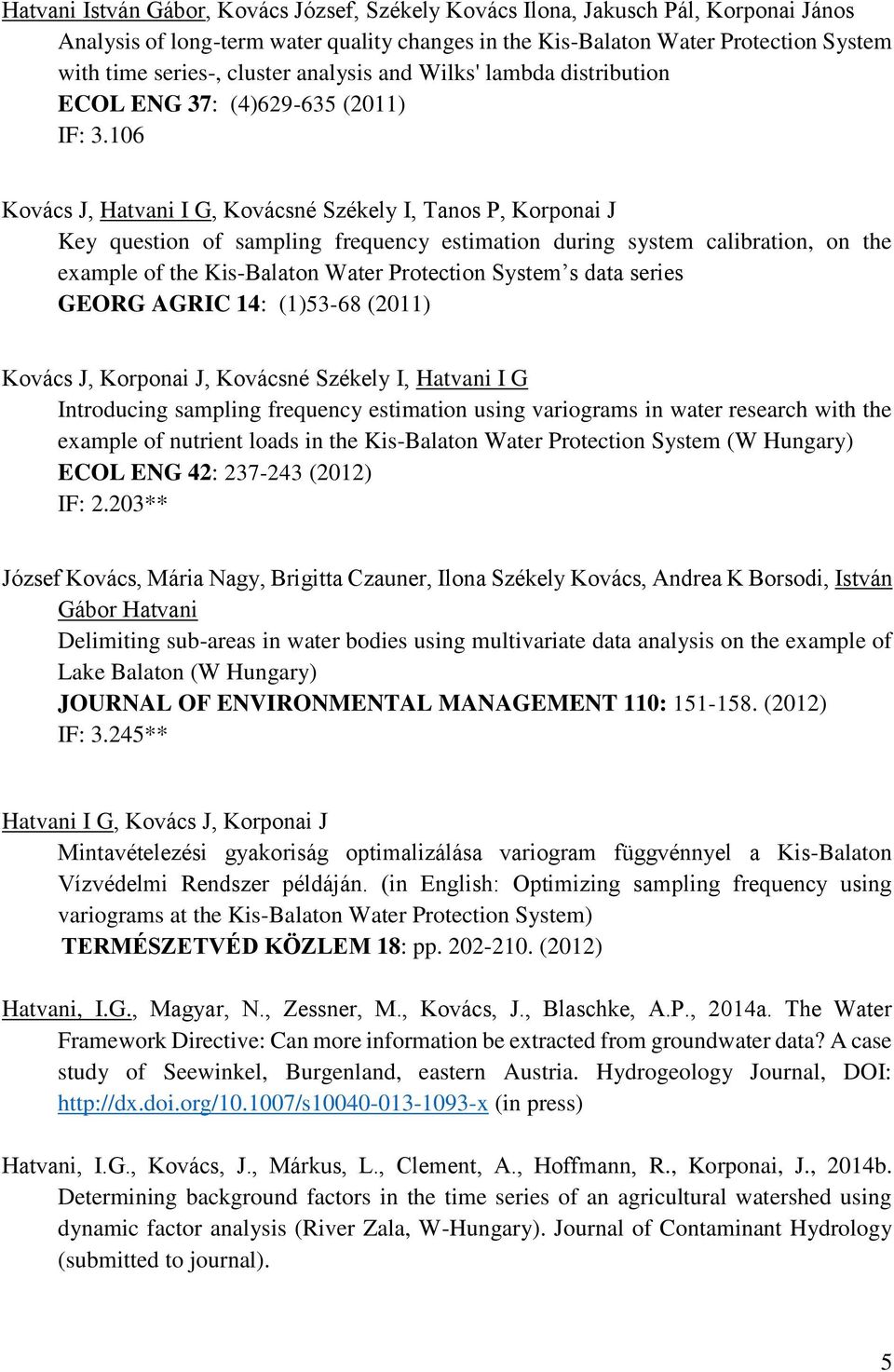 106 Kovács J, Hatvani I G, Kovácsné Székely I, Tanos P, Korponai J Key question of sampling frequency estimation during system calibration, on the example of the Kis-Balaton Water Protection System s