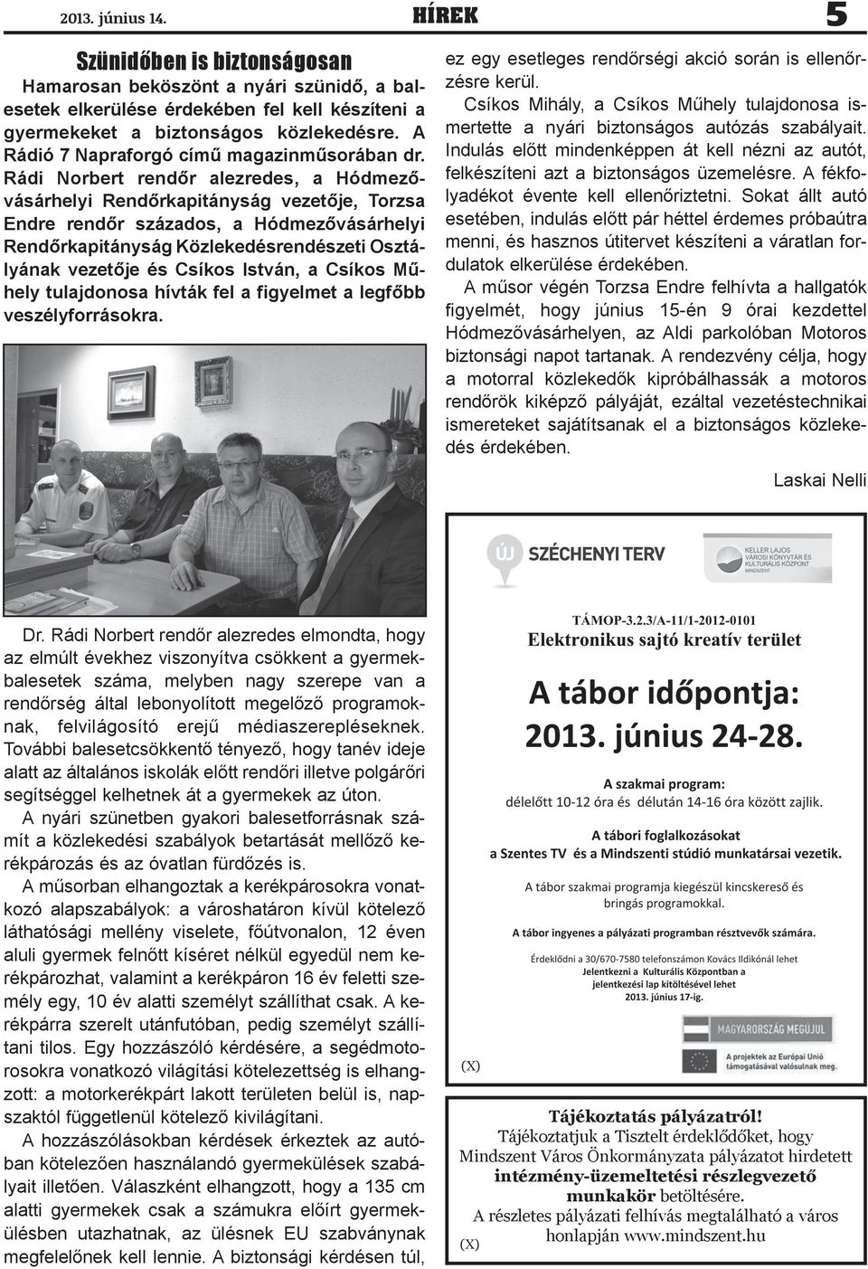 Rádi Norbert rendőr alezredes, a Hódmezővásárhelyi Rendőrkapitányság vezetője, Torzsa Endre rendőr százados, a Hódmezővásárhelyi Rendőrkapitányság Közlekedésrendészeti Osztályának vezetője és Csíkos