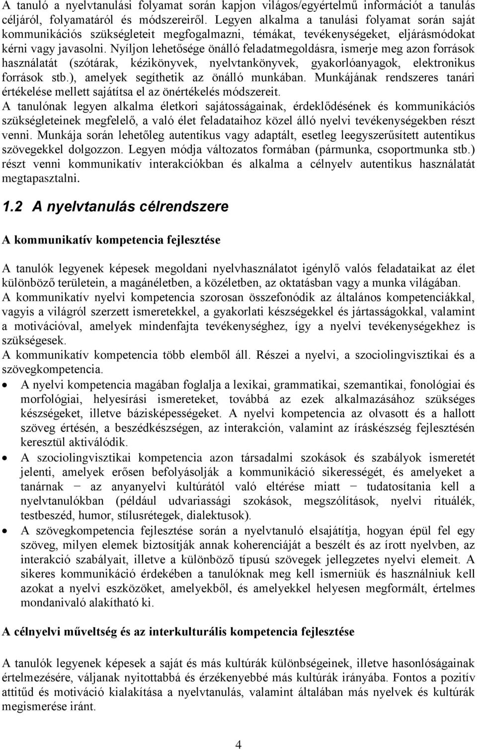 Nyíljon lehetősége önálló feladatmegoldásra, ismerje meg azon források használatát (szótárak, kézikönyvek, nyelvtankönyvek, gyakorlóanyagok, elektronikus források stb.