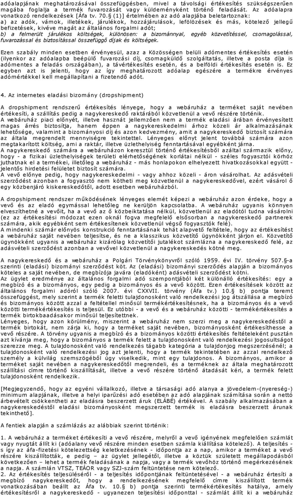 (1)] értelm ében az adó alapjába beletartoznak: a) az adók, vám ok, illetékek, járulékok, hozzájárulások, lefölözések és m ás, kötelező jellegű befizetések, kivéve m agát az általános forgalm i adót;