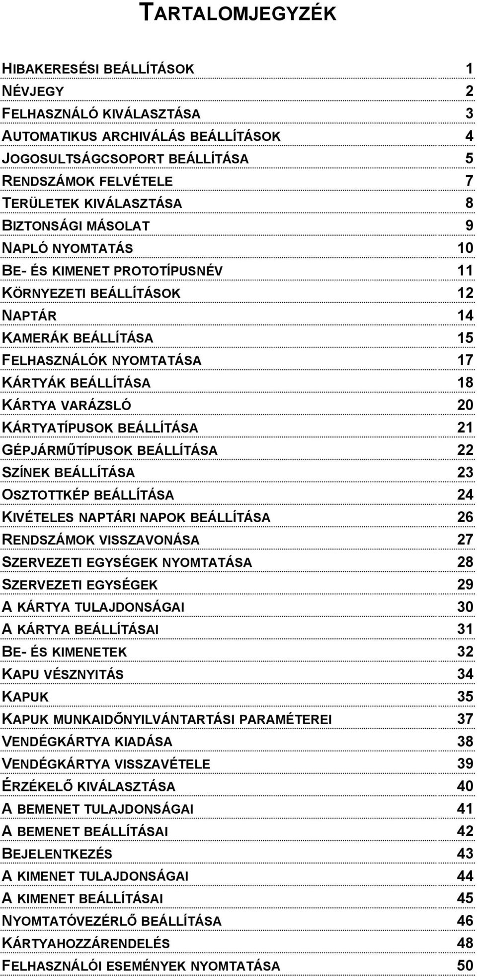 KÁRTYATÍPUSOK BEÁLLÍTÁSA 21 GÉPJÁRMŰTÍPUSOK BEÁLLÍTÁSA 22 SZÍNEK BEÁLLÍTÁSA 23 OSZTOTTKÉP BEÁLLÍTÁSA 24 KIVÉTELES NAPTÁRI NAPOK BEÁLLÍTÁSA 26 RENDSZÁMOK VISSZAVONÁSA 27 SZERVEZETI EGYSÉGEK NYOMTATÁSA