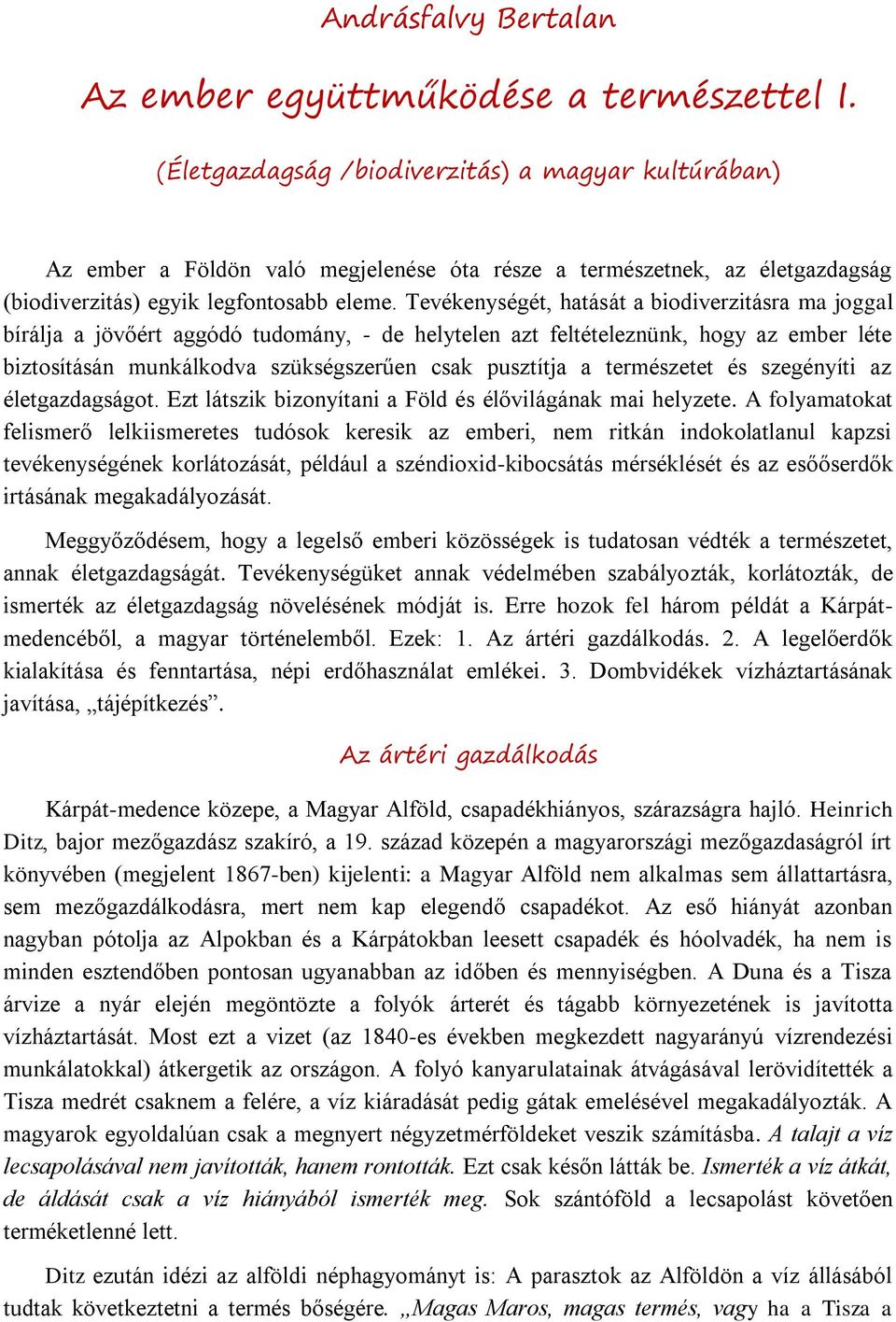 Tevékenységét, hatását a biodiverzitásra ma joggal bírálja a jövőért aggódó tudomány, - de helytelen azt feltételeznünk, hogy az ember léte biztosításán munkálkodva szükségszerűen csak pusztítja a