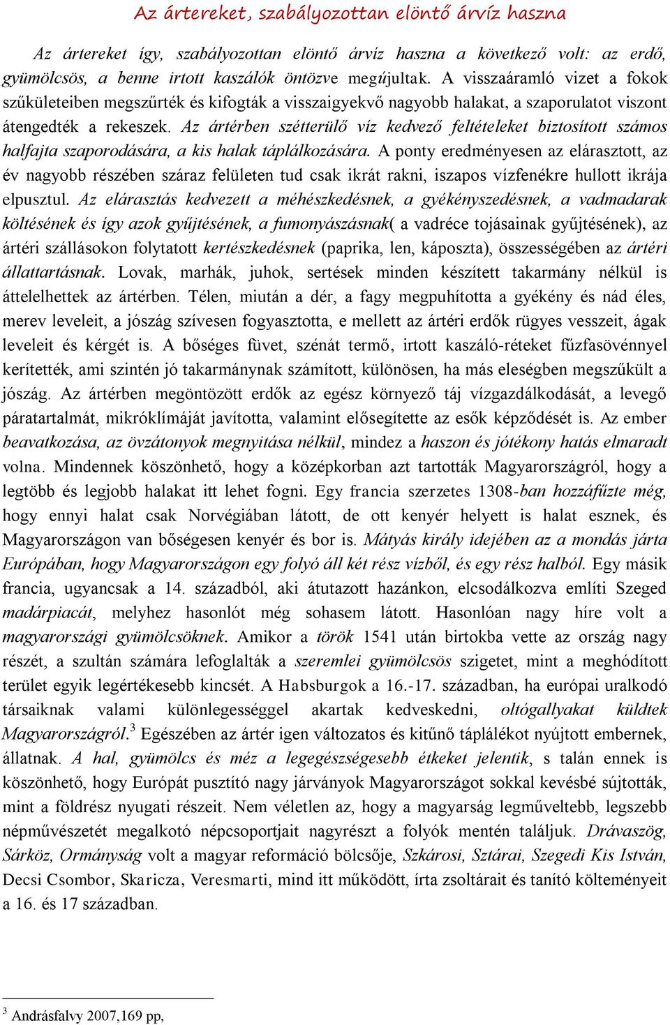 Az ártérben szétterülő víz kedvező feltételeket biztosított számos halfajta szaporodására, a kis halak táplálkozására.
