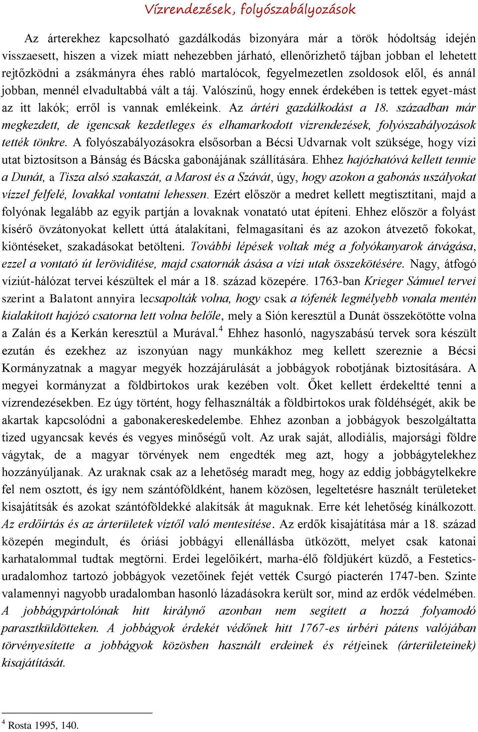 Valószínű, hogy ennek érdekében is tettek egyet-mást az itt lakók; erről is vannak emlékeink. Az ártéri gazdálkodást a 18.