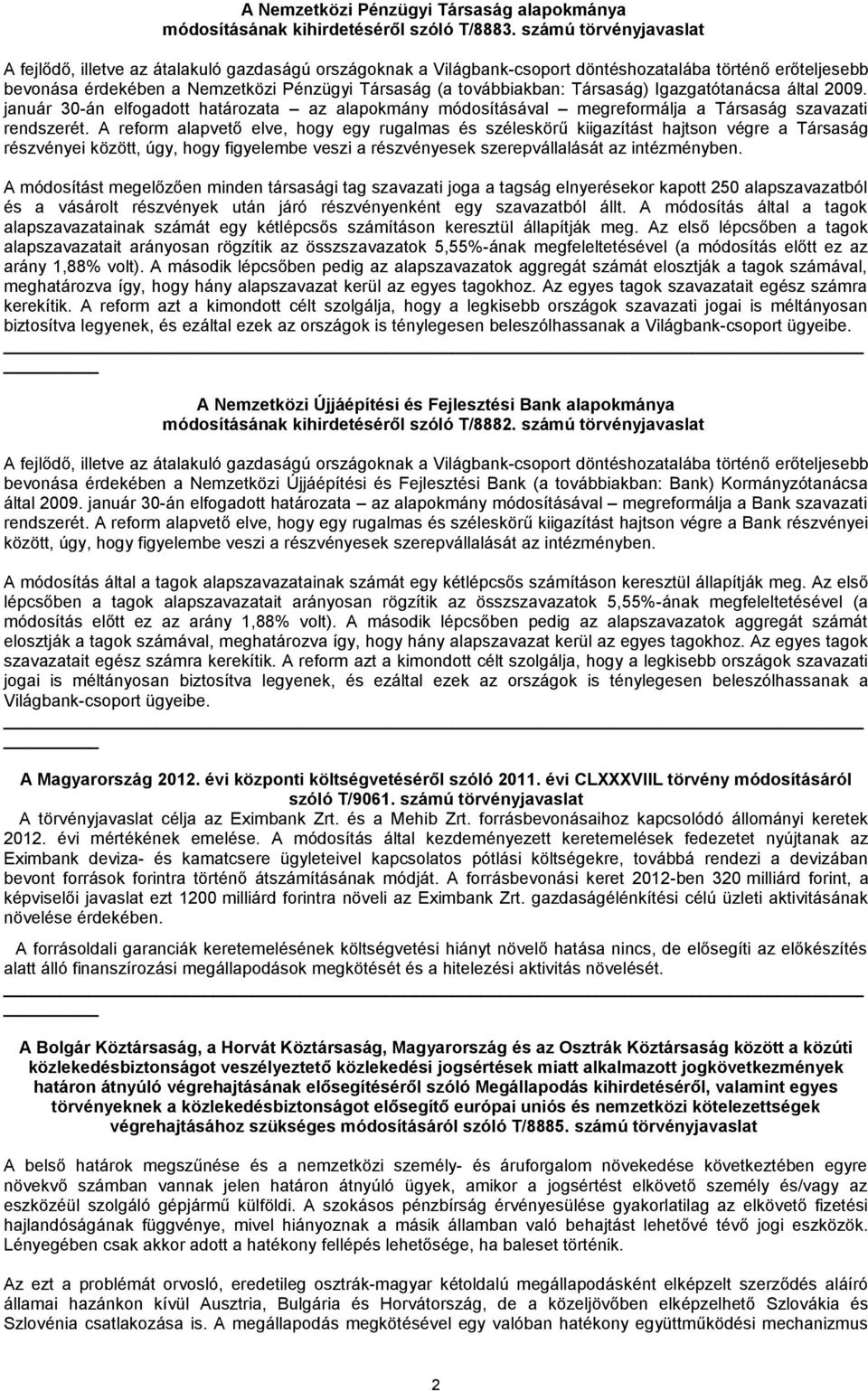 továbbiakban: Társaság) Igazgatótanácsa által 2009. január 30-án elfogadott határozata az alapokmány módosításával megreformálja a Társaság szavazati rendszerét.