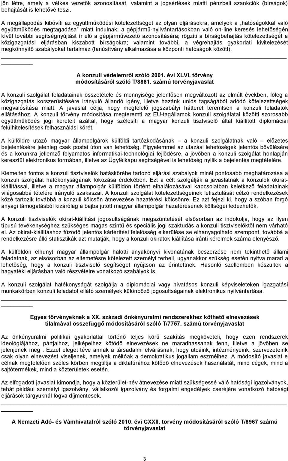 keresés lehetőségén kívül további segítségnyújtást ír elő a gépjárművezető azonosítására; rögzíti a bírságbehajtás kötelezettségét a közigazgatási eljárásban kiszabott bírságokra; valamint további, a