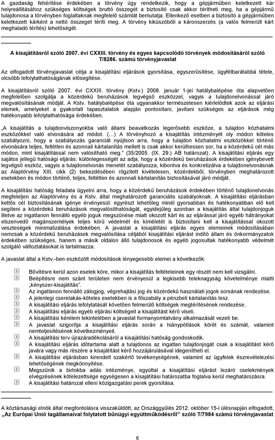 A törvény kiküszöböli a káronszerzés (a valós felmerült kárt meghaladó térítés) lehetőségét. A kisajátításról szóló 2007. évi CXXIII. törvény és egyes kapcsolódó törvények módosításáról szóló T/8286.