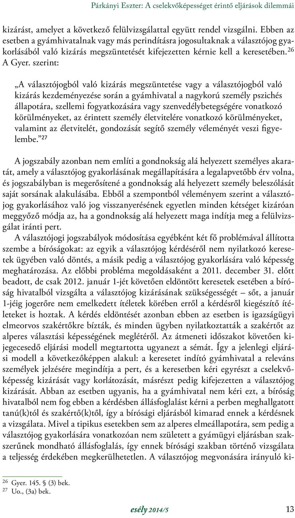 szerint: A választójogból való kizárás megszüntetése vagy a választójogból való kizárás kezdeményezése során a gyámhivatal a nagykorú személy pszichés állapotára, szellemi fogyatkozására vagy