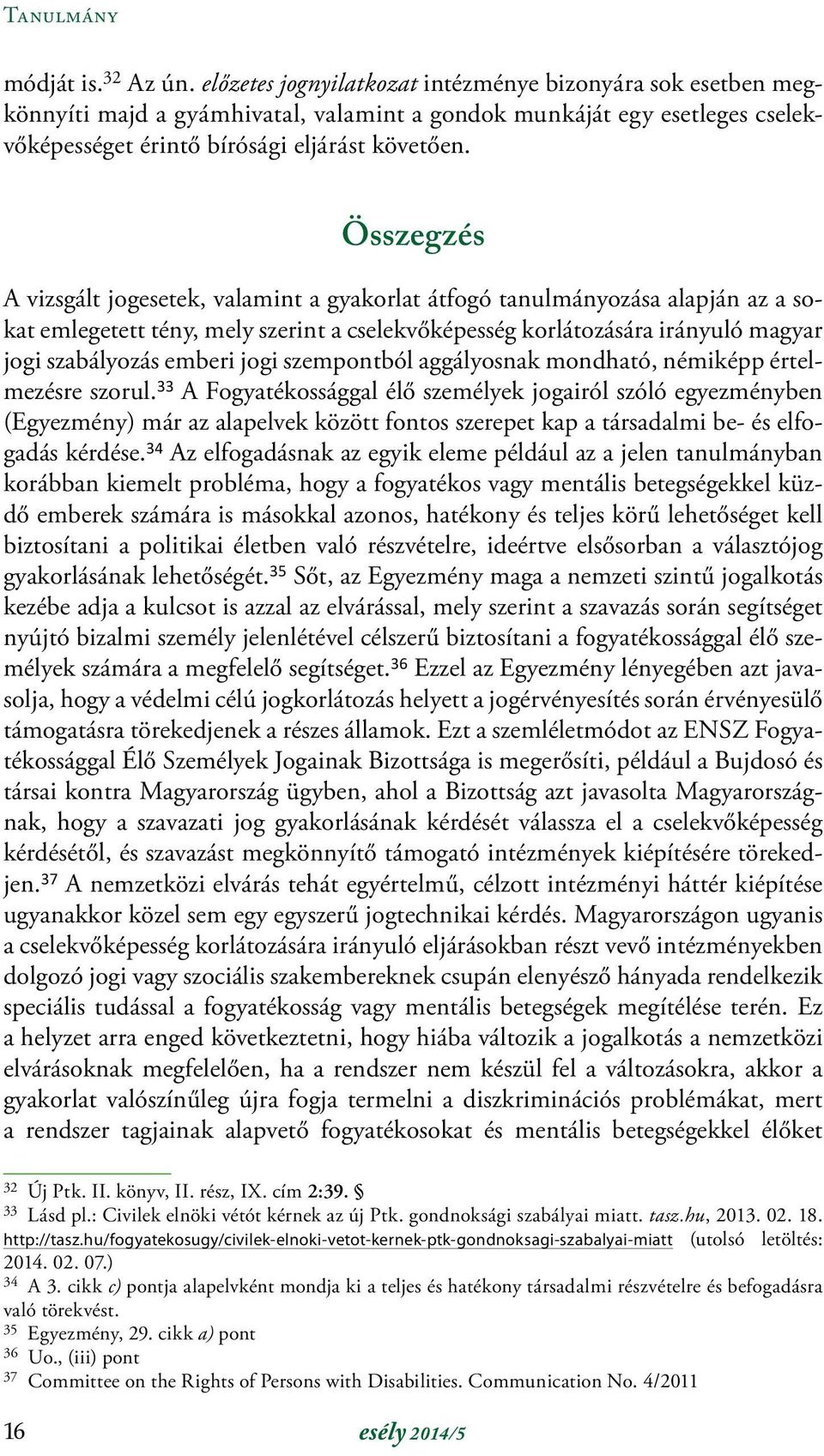 Összegzés A vizsgált jogesetek, valamint a gyakorlat átfogó tanulmányozása alapján az a sokat emlegetett tény, mely szerint a cselekvőképesség korlátozására irányuló magyar jogi szabályozás emberi