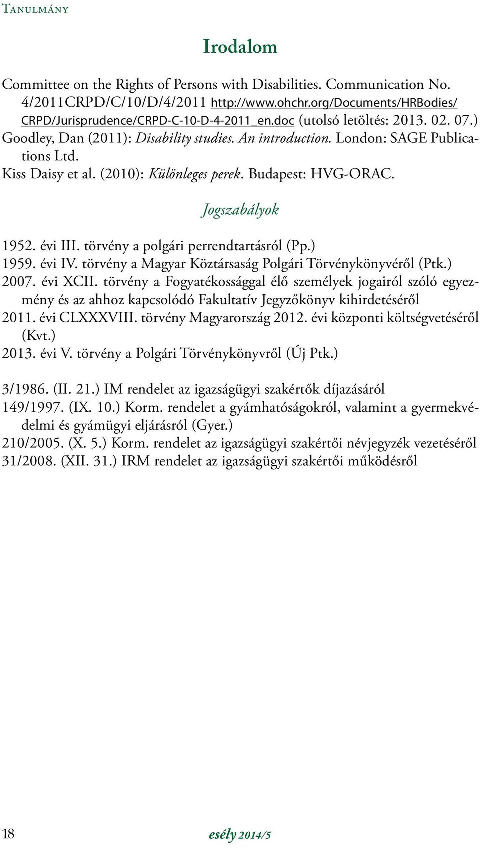 Jogszabályok 1952. évi III. törvény a polgári perrendtartásról (Pp.) 1959. évi IV. törvény a Magyar Köztársaság Polgári Törvénykönyvéről (Ptk.) 2007. évi XCII.