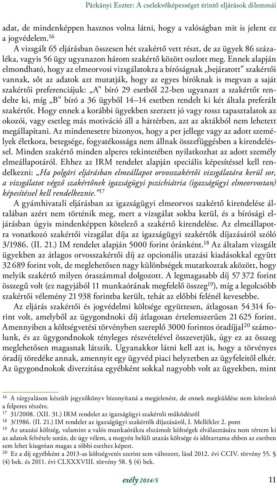 Ennek alapján elmondható, hogy az elmeorvosi vizsgálatokra a bíróságnak bejáratott szakértői vannak, sőt az adatok azt mutatják, hogy az egyes bíróknak is megvan a saját szakértői preferenciájuk: A