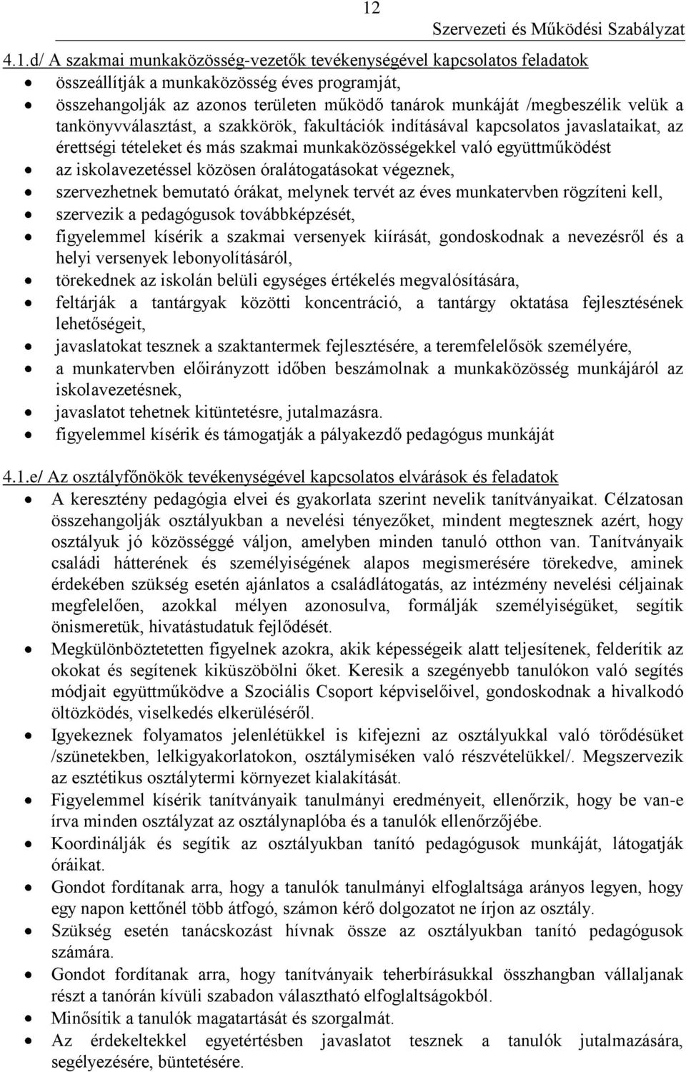 óralátogatásokat végeznek, szervezhetnek bemutató órákat, melynek tervét az éves munkatervben rögzíteni kell, szervezik a pedagógusok továbbképzését, figyelemmel kísérik a szakmai versenyek kiírását,