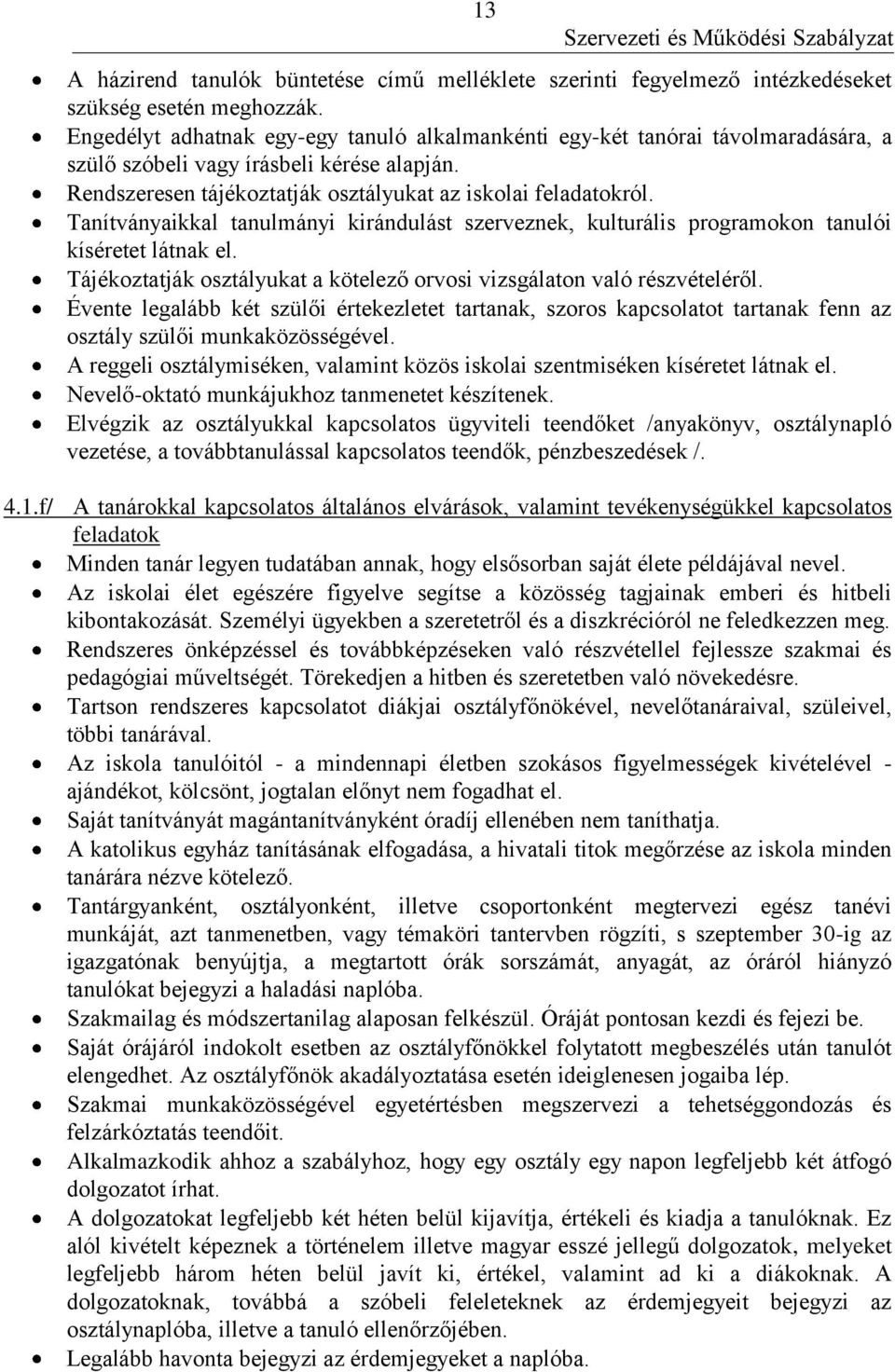 Tanítványaikkal tanulmányi kirándulást szerveznek, kulturális programokon tanulói kíséretet látnak el. Tájékoztatják osztályukat a kötelező orvosi vizsgálaton való részvételéről.