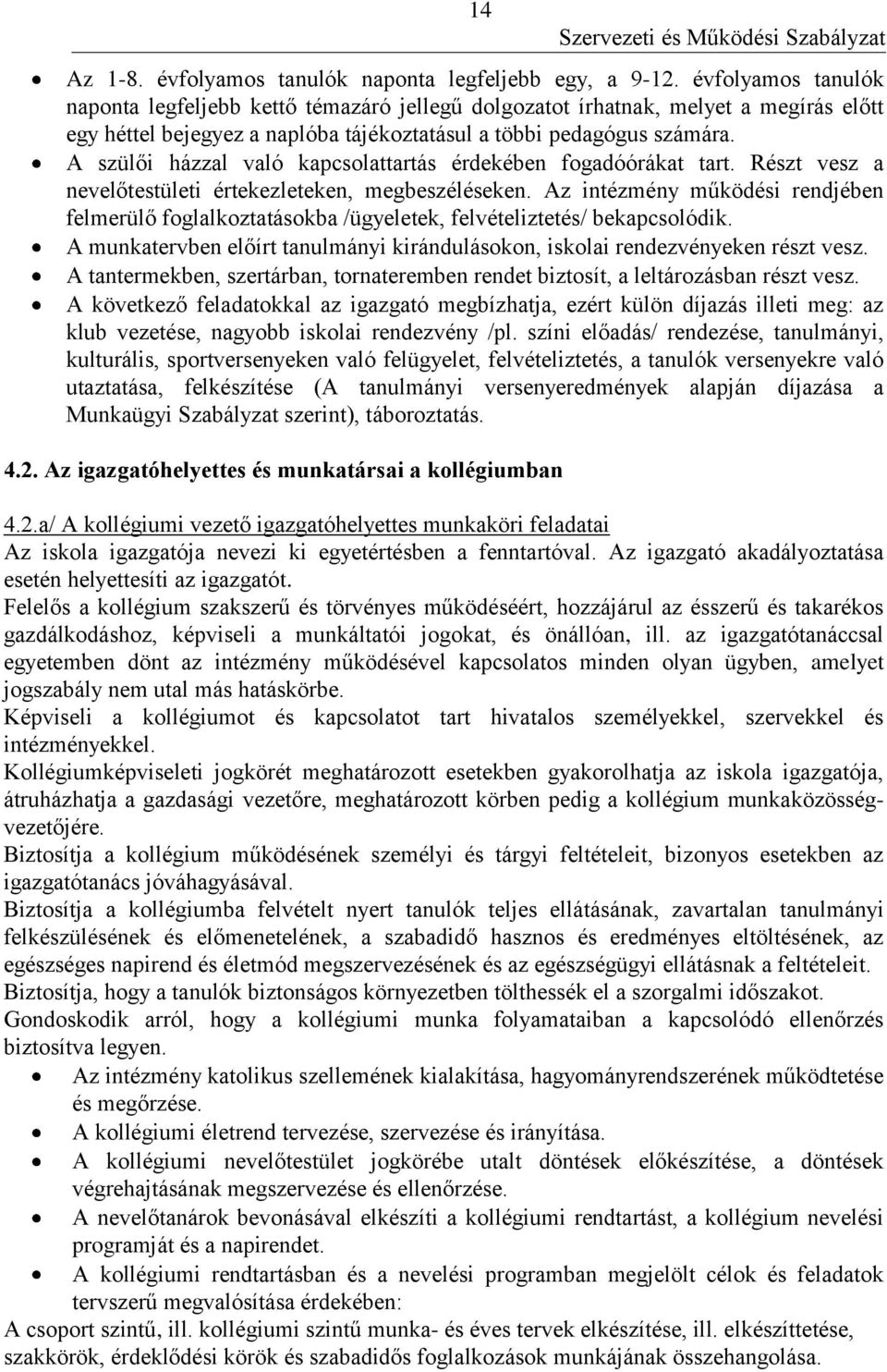 A szülői házzal való kapcsolattartás érdekében fogadóórákat tart. Részt vesz a nevelőtestületi értekezleteken, megbeszéléseken.