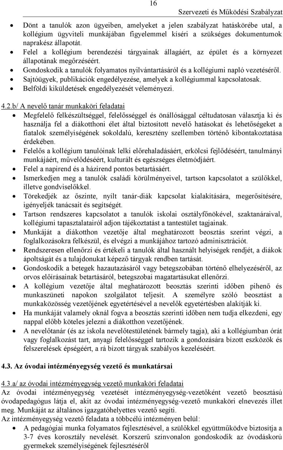 Sajtóügyek, publikációk engedélyezése, amelyek a kollégiummal kapcsolatosak. Belföldi kiküldetések engedélyezését véleményezi. 4.2.