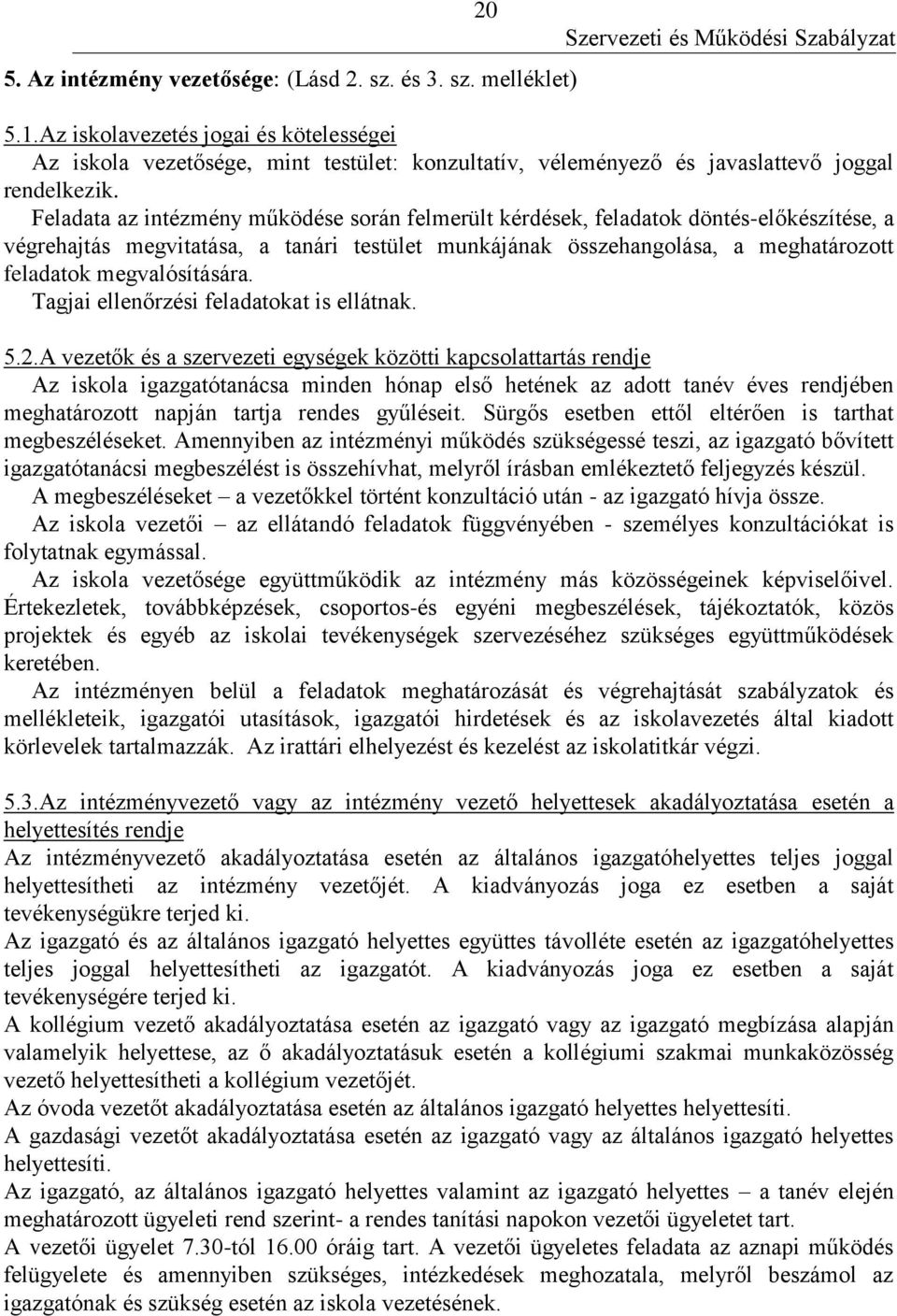 Feladata az intézmény működése során felmerült kérdések, feladatok döntés-előkészítése, a végrehajtás megvitatása, a tanári testület munkájának összehangolása, a meghatározott feladatok