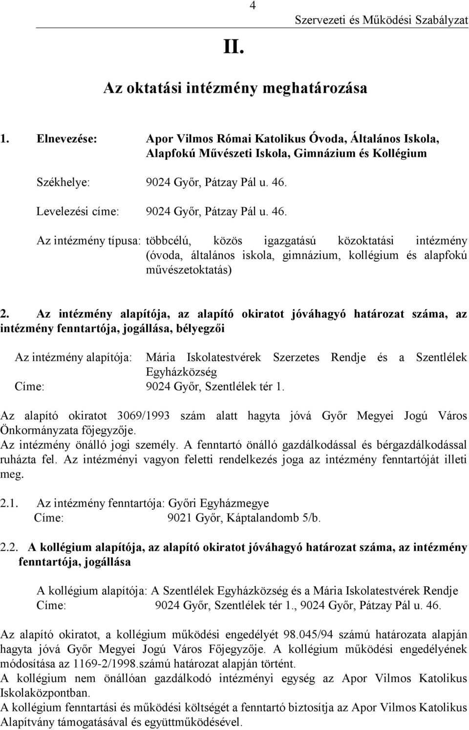 Az intézmény alapítója, az alapító okiratot jóváhagyó határozat száma, az intézmény fenntartója, jogállása, bélyegzői Az intézmény alapítója: Mária Iskolatestvérek Szerzetes Rendje és a Szentlélek