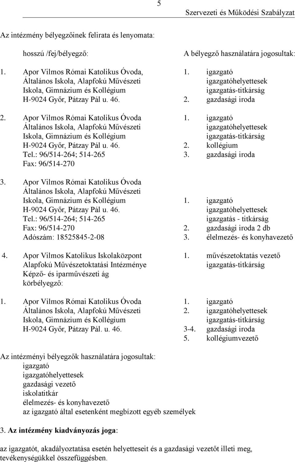 Apor Vilmos Római Katolikus Óvoda 1. igazgató Általános Iskola, Alapfokú Művészeti igazgatóhelyettesek Iskola, Gimnázium és Kollégium igazgatás-titkárság H-9024 Győr, Pátzay Pál u. 46. 2.