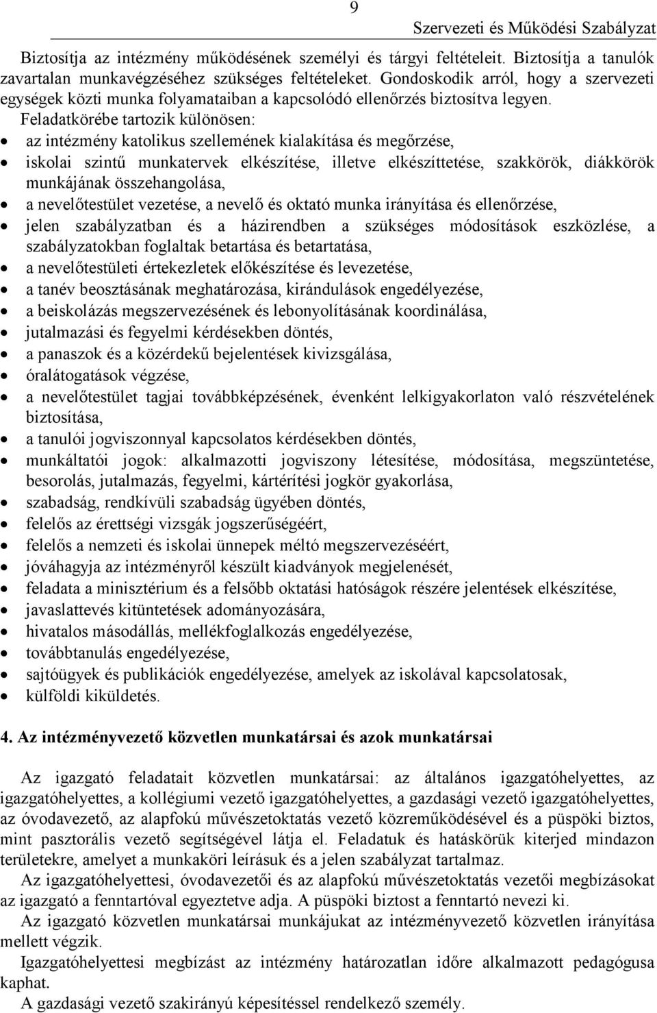 Feladatkörébe tartozik különösen: az intézmény katolikus szellemének kialakítása és megőrzése, iskolai szintű munkatervek elkészítése, illetve elkészíttetése, szakkörök, diákkörök munkájának