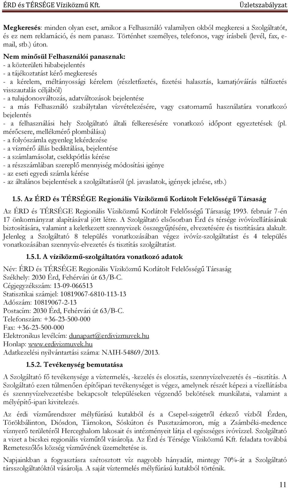 Nem minősül Felhasználói panasznak: - a közterületi hibabejelentés - a tájékoztatást kérő megkeresés - a kérelem, méltányossági kérelem (részletfizetés, fizetési halasztás, kamatjóváírás túlfizetés