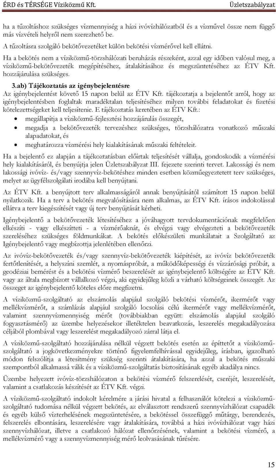 Ha a bekötés nem a víziközmű-törzshálózati beruházás részeként, azzal egy időben valósul meg, a víziközmű-bekötővezeték megépítéséhez, átalakításához és megszüntetéséhez az ÉTV Kft.