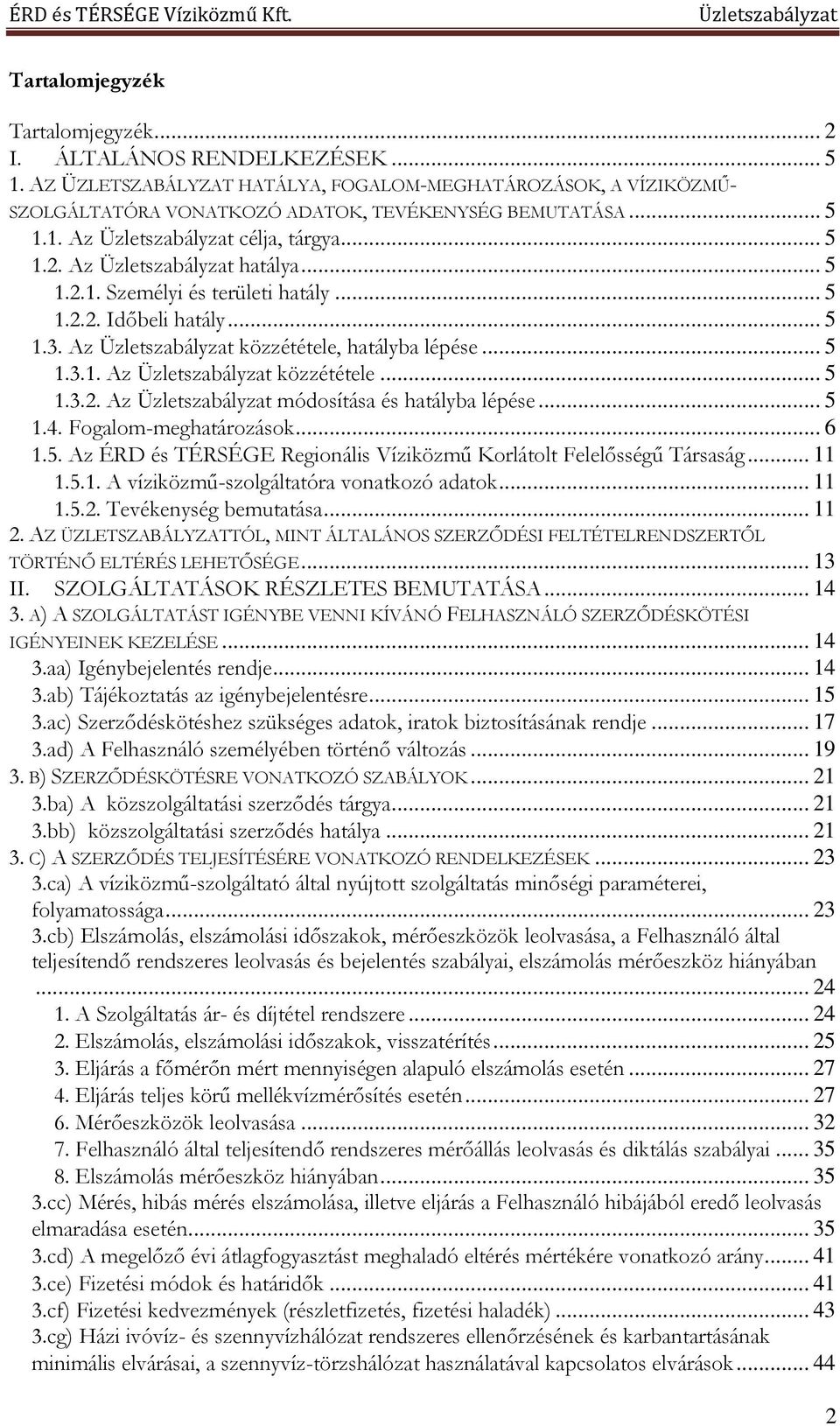 .. 5 1.4. Fogalom-meghatározások... 6 1.5. Az ÉRD és TÉRSÉGE Regionális Víziközmű Korlátolt Felelősségű Társaság... 11 1.5.1. A víziközmű-szolgáltatóra vonatkozó adatok... 11 1.5.2.