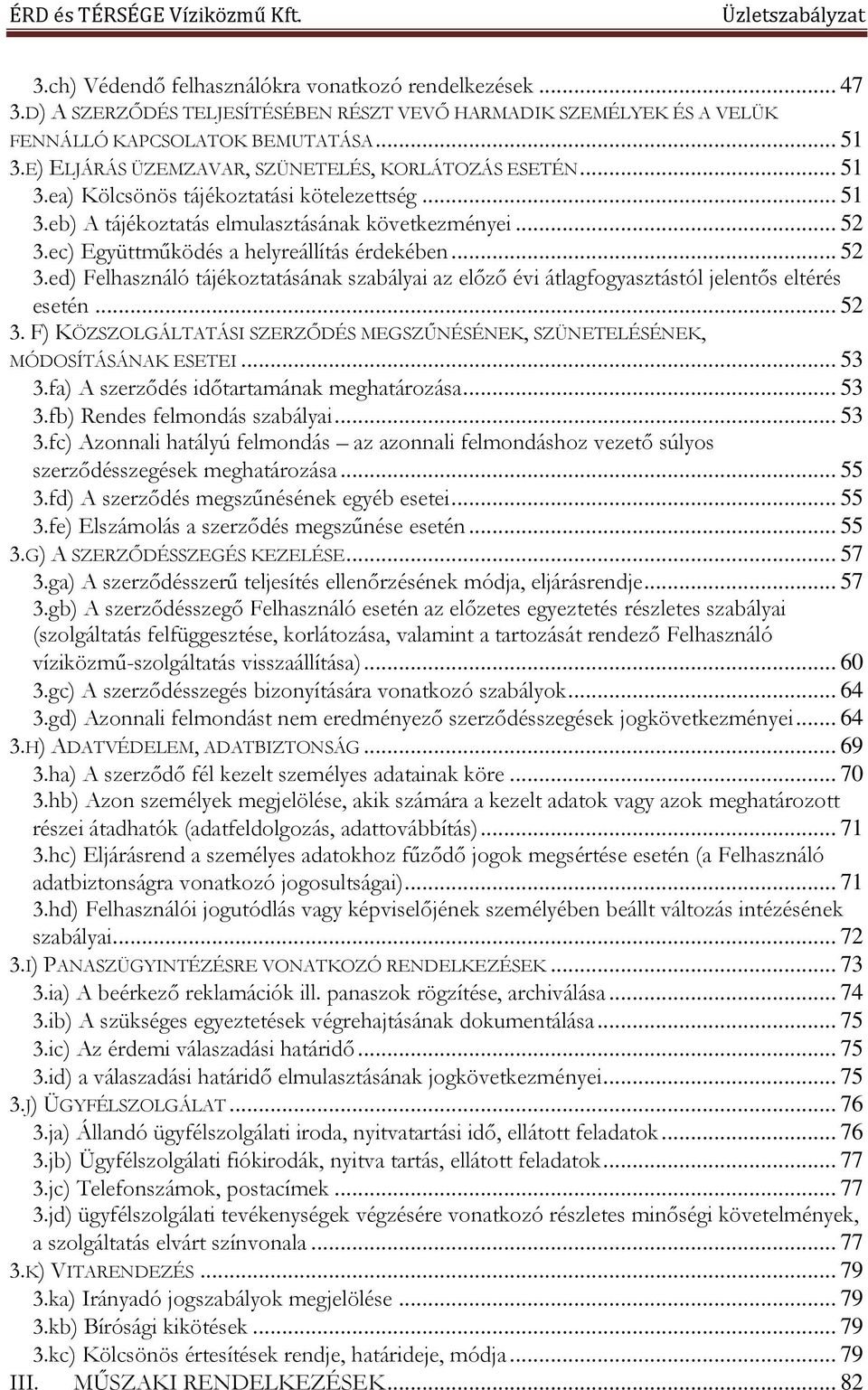 ec) Együttműködés a helyreállítás érdekében... 52 3.ed) Felhasználó tájékoztatásának szabályai az előző évi átlagfogyasztástól jelentős eltérés esetén... 52 3. F) KÖZSZOLGÁLTATÁSI SZERZŐDÉS MEGSZŰNÉSÉNEK, SZÜNETELÉSÉNEK, MÓDOSÍTÁSÁNAK ESETEI.