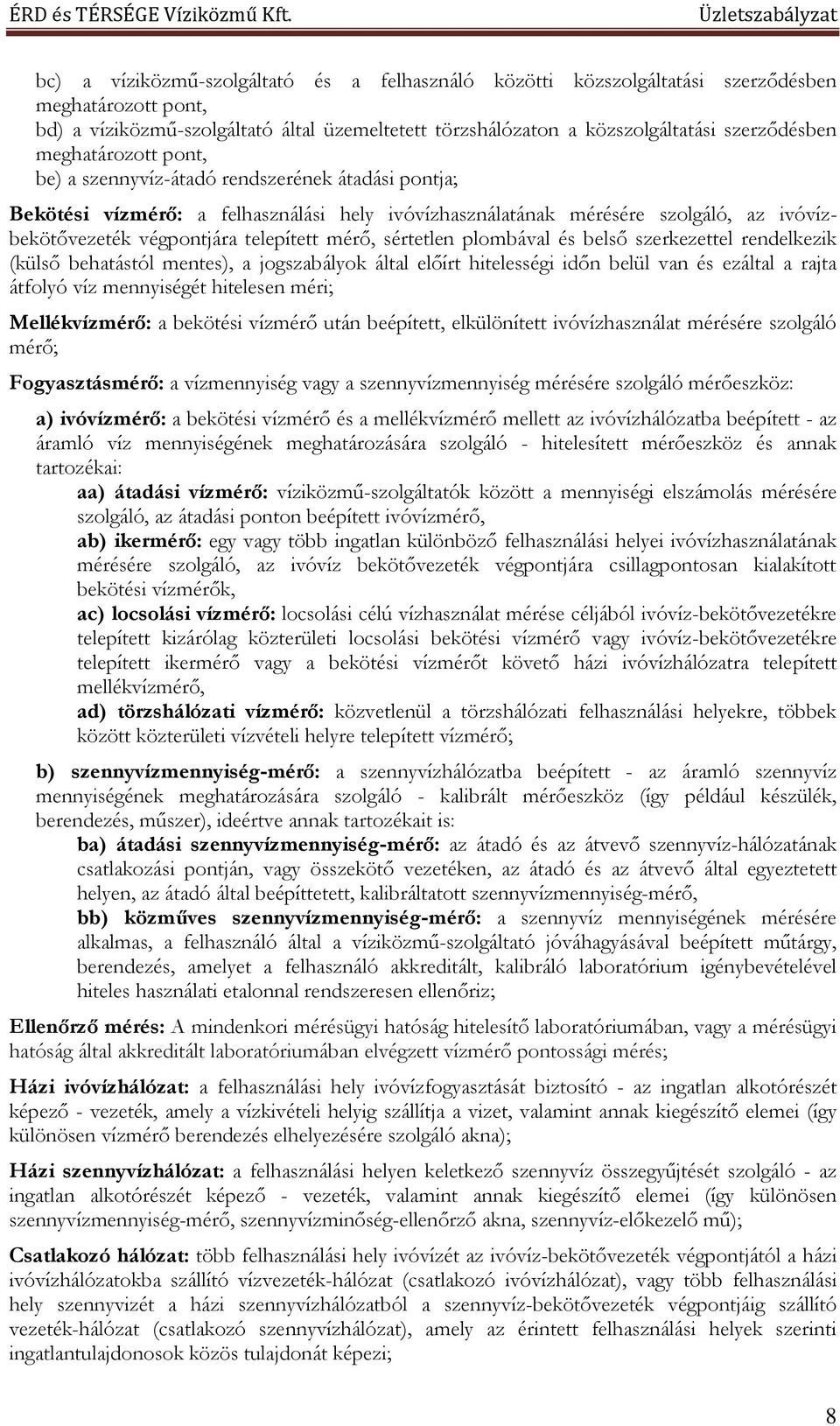 mérő, sértetlen plombával és belső szerkezettel rendelkezik (külső behatástól mentes), a jogszabályok által előírt hitelességi időn belül van és ezáltal a rajta átfolyó víz mennyiségét hitelesen