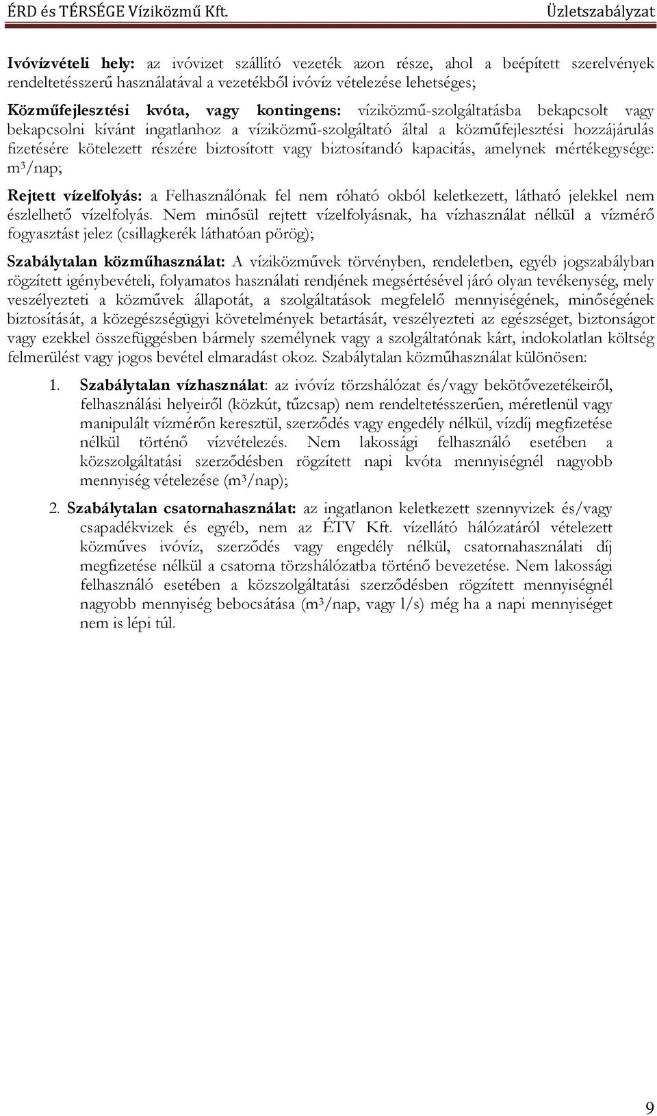 biztosítandó kapacitás, amelynek mértékegysége: m 3 /nap; Rejtett vízelfolyás: a Felhasználónak fel nem róható okból keletkezett, látható jelekkel nem észlelhető vízelfolyás.