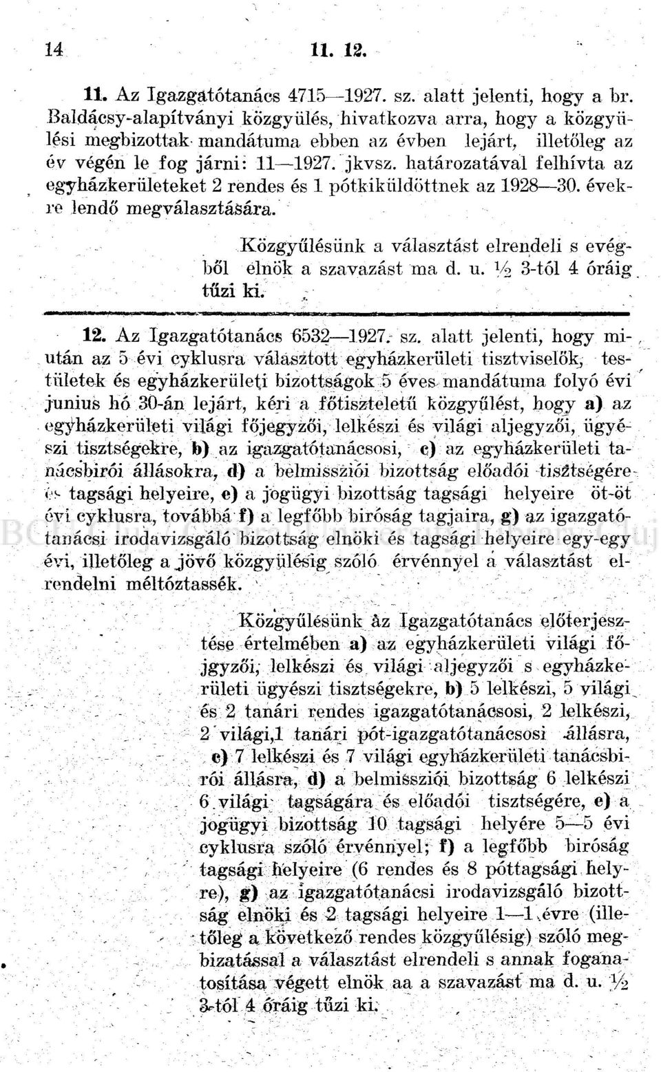 határozatával felhívta az egyházkerületeket 2 rendes és 1 pótkiküldöttnek az 1928 30. évekre lendő megválasztására. Közgyűlésünk a választást elrendeli s evégből elnök a szavazást ma d. u.