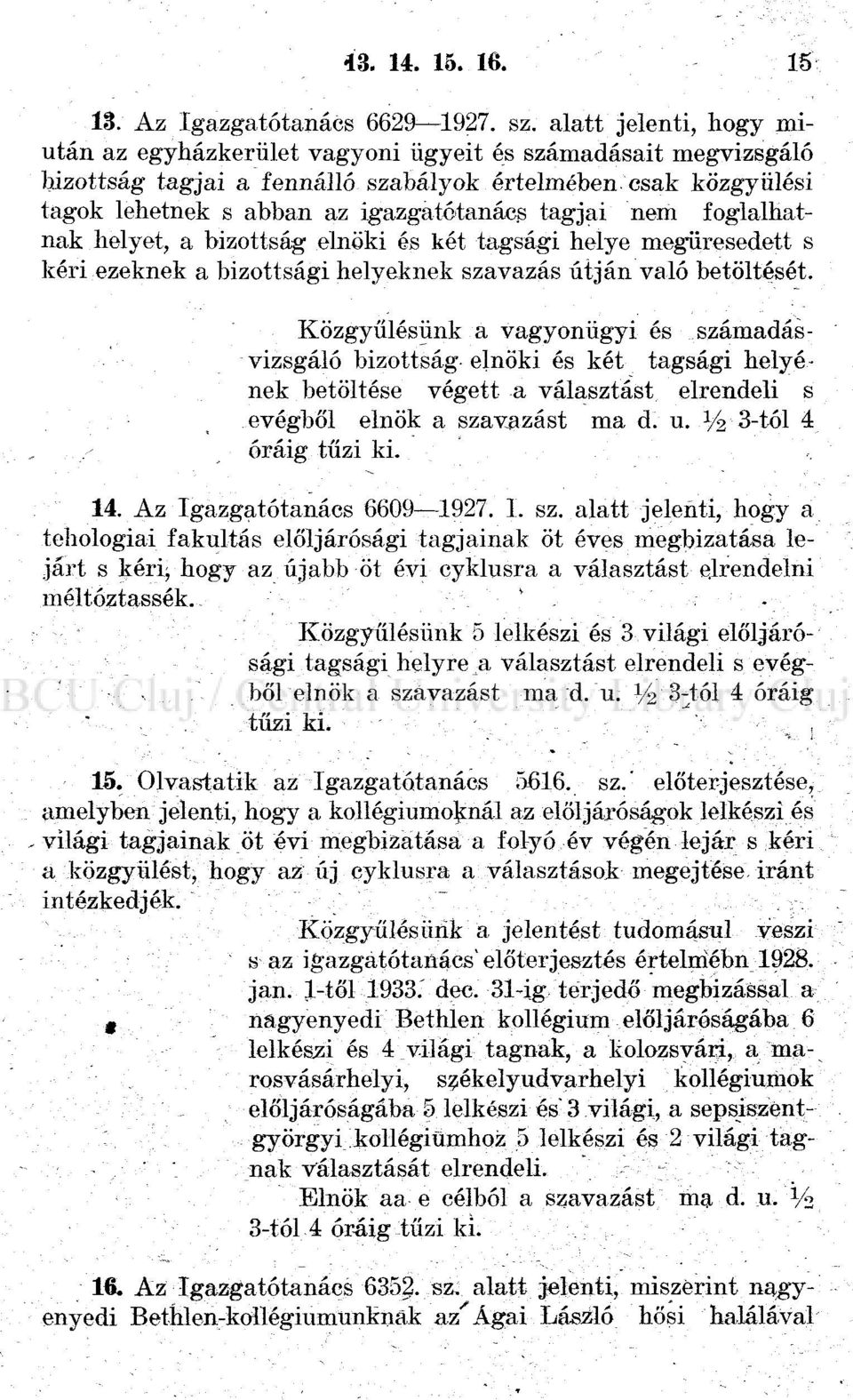 nem foglalhatnak helyet, a bizottság elnöki és két tagsági helye megüresedett s kéri ezeknek a bizottsági helyeknek szavazás útján való betöltését.