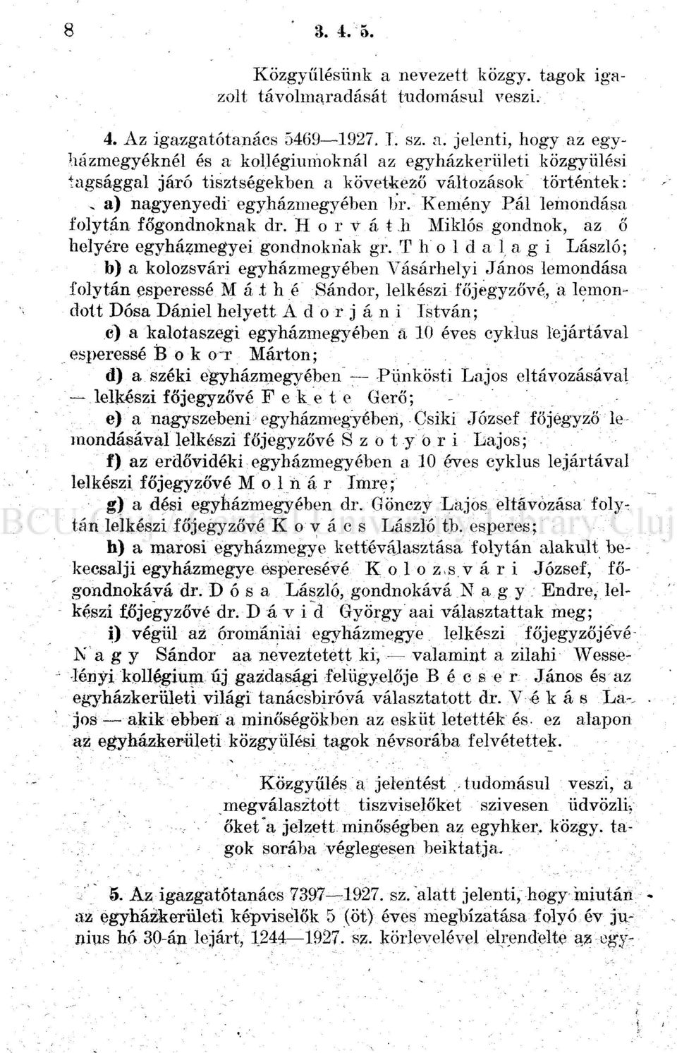 jelenti, hogy az egyházmegyéknél és a kollégiumoknál az egyházkerületi közgyűlési tagsággal járó tisztségekben a következő változások történtek:, a) nagyenyedi egyházmegyében br.