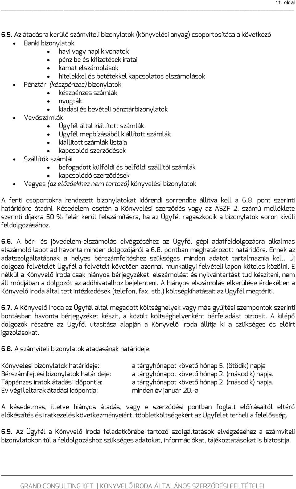 betétekkel kapcsolatos elszámolások Pénztári (készpénzes) bizonylatok készpénzes számlák nyugták kiadási és bevételi pénztárbizonylatok Vevőszámlák Ügyfél által kiállított számlák Ügyfél megbízásából