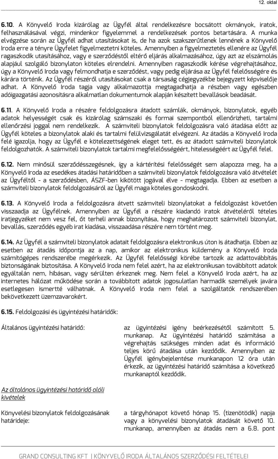 Amennyiben a figyelmeztetés ellenére az Ügyfél ragaszkodik utasításához, vagy e szerződéstől eltérő eljárás alkalmazásához, úgy azt az elszámolás alapjául szolgáló bizonylaton köteles elrendelni.