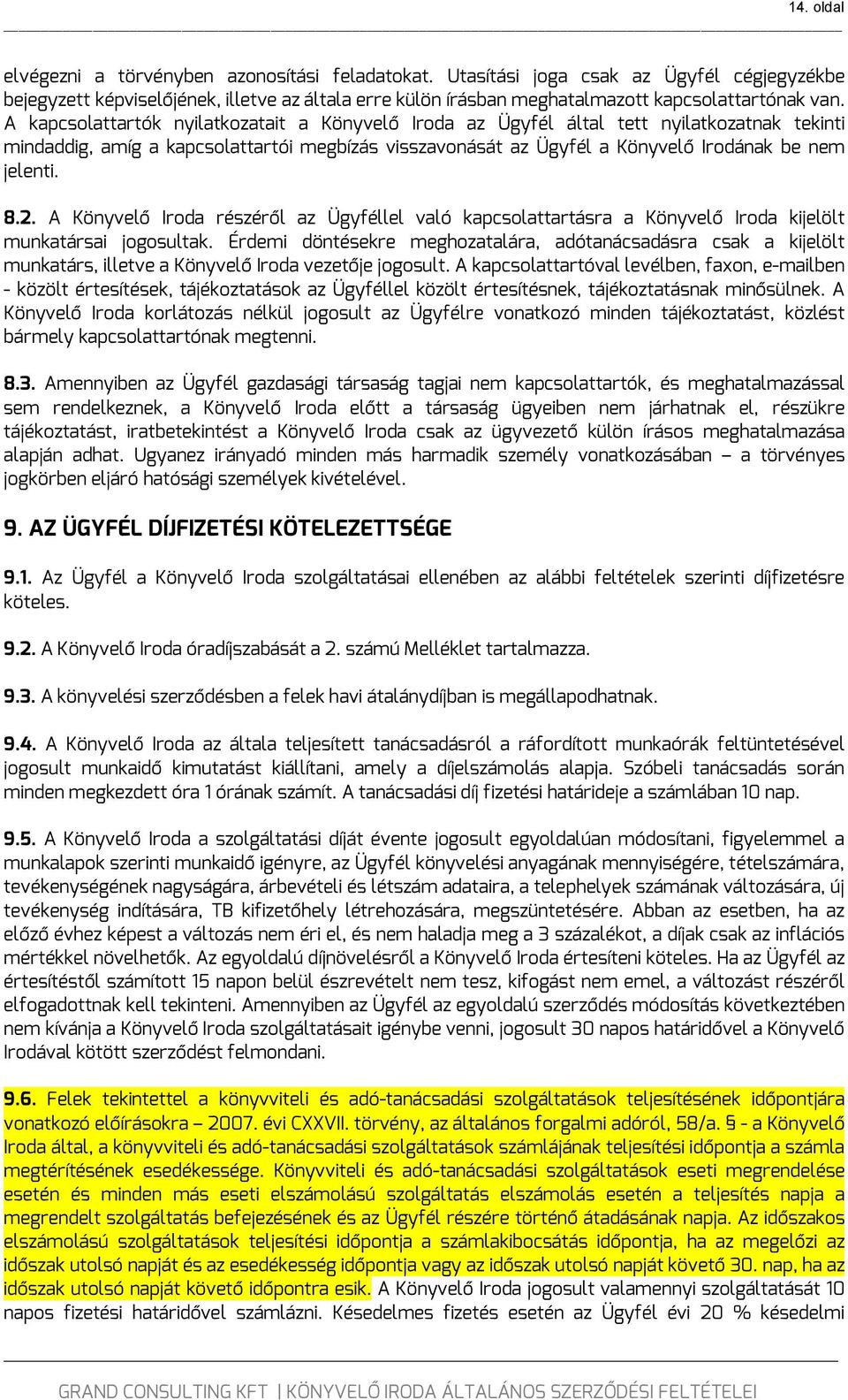 A kapcsolattartók nyilatkozatait a Könyvelő Iroda az Ügyfél által tett nyilatkozatnak tekinti mindaddig, amíg a kapcsolattartói megbízás visszavonását az Ügyfél a Könyvelő Irodának be nem jelenti. 8.