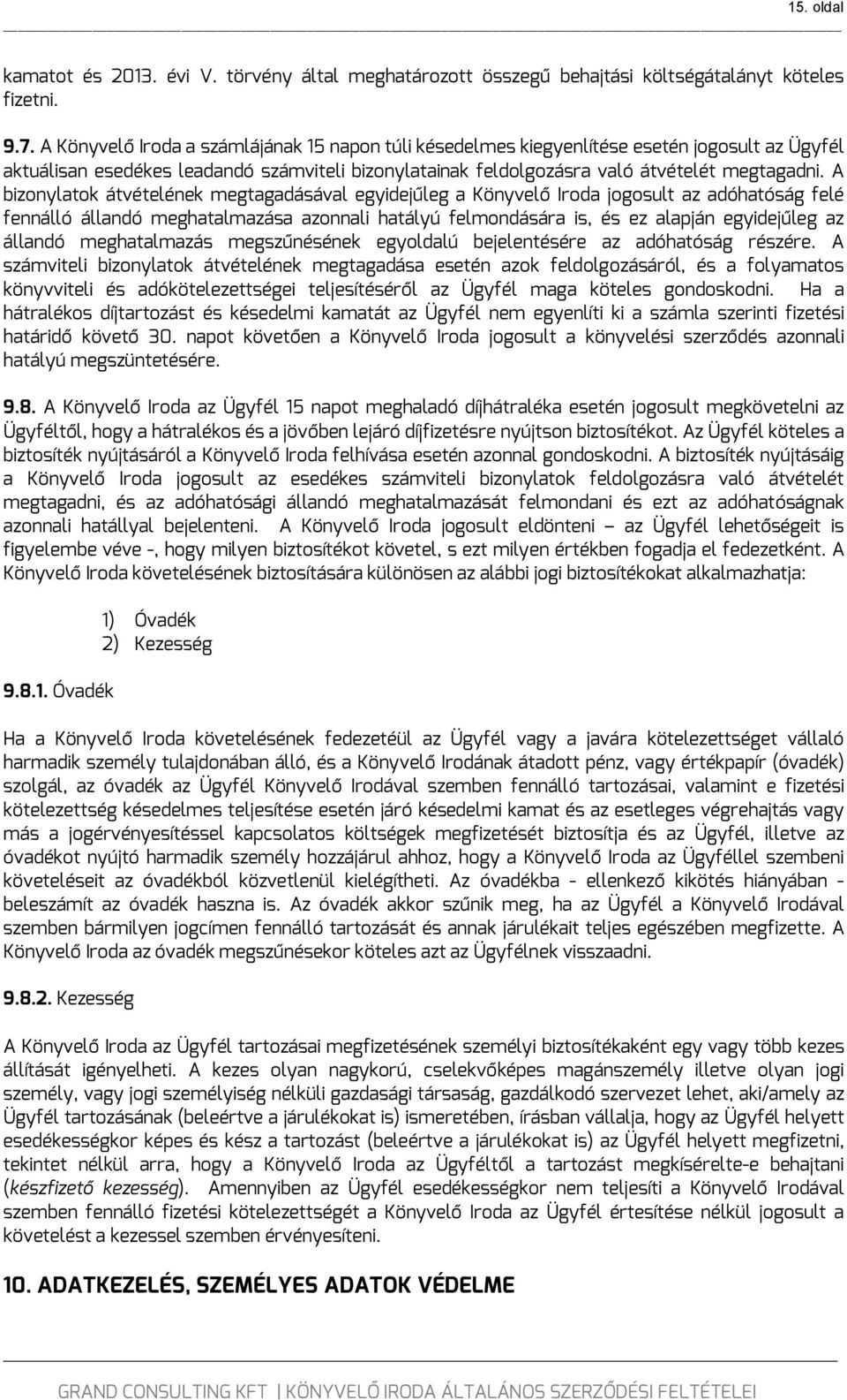 A bizonylatok átvételének megtagadásával egyidejűleg a Könyvelő Iroda jogosult az adóhatóság felé fennálló állandó meghatalmazása azonnali hatályú felmondására is, és ez alapján egyidejűleg az